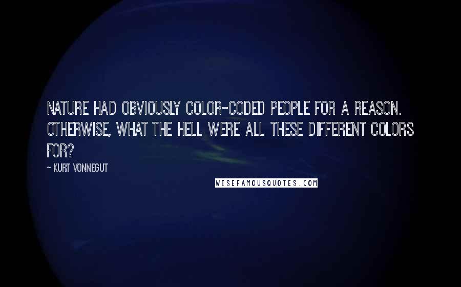 Kurt Vonnegut quotes: Nature had obviously color-coded people for a reason. Otherwise, what the hell were all these different colors for?