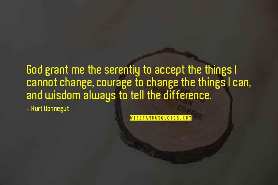 Kurt Vonnegut Quotes By Kurt Vonnegut: God grant me the serentiy to accept the