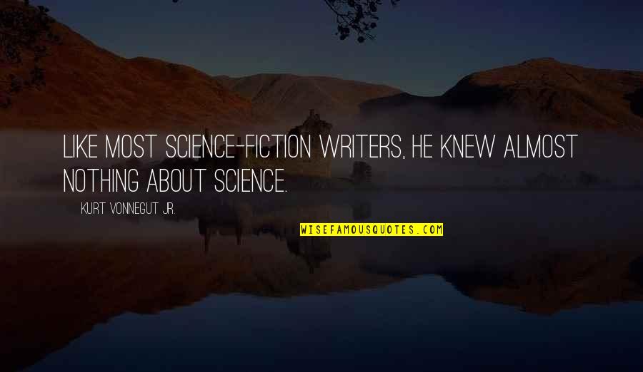 Kurt Vonnegut Quotes By Kurt Vonnegut Jr.: Like most science-fiction writers, he knew almost nothing