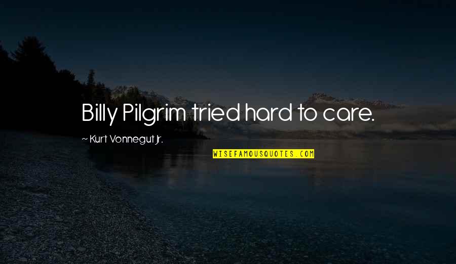 Kurt Vonnegut Quotes By Kurt Vonnegut Jr.: Billy Pilgrim tried hard to care.