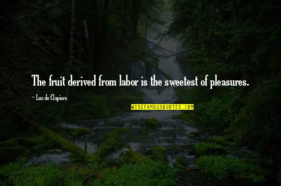 Kurt Vonnegut Sirens Of Titan Quote Quotes By Luc De Clapiers: The fruit derived from labor is the sweetest Kurt Vonnegut Sirens Of Titan Quote Quotes By Luc De Clapiers: The fruit derived from labor is the sweetest