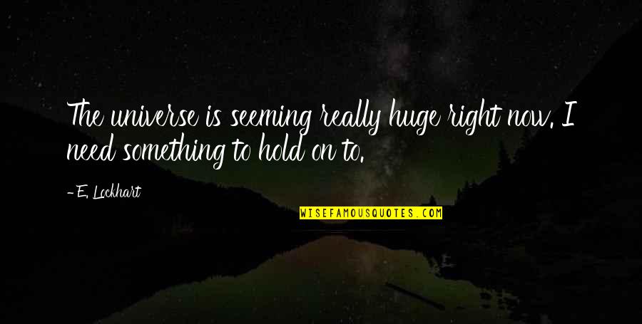 Kurt Vonnegut Writing Quotes By E. Lockhart: The universe is seeming really huge right now.