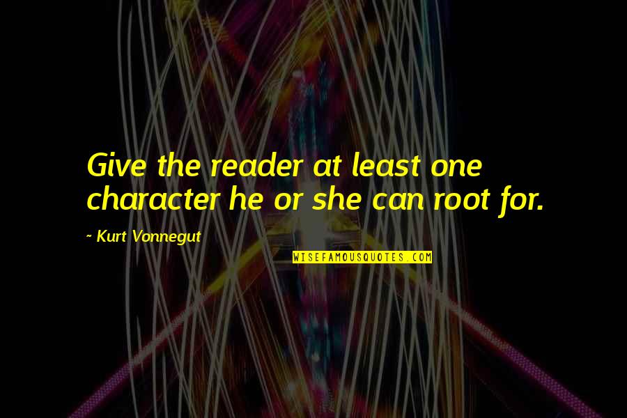 Kurt Vonnegut Writing Quotes By Kurt Vonnegut: Give the reader at least one character he Kurt Vonnegut Writing Quotes By Kurt Vonnegut: Give the reader at least one character he