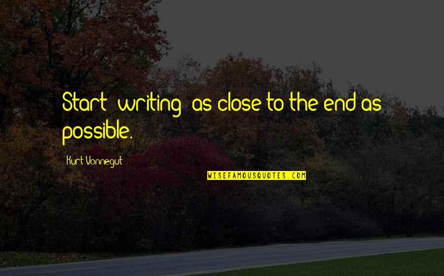 Kurt Vonnegut Writing Quotes By Kurt Vonnegut: Start [writing] as close to the end as