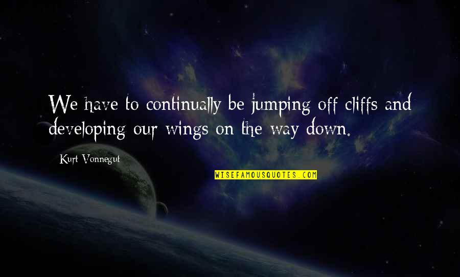 Kurt Vonnegut Writing Quotes By Kurt Vonnegut: We have to continually be jumping off cliffs Kurt Vonnegut Writing Quotes By Kurt Vonnegut: We have to continually be jumping off cliffs