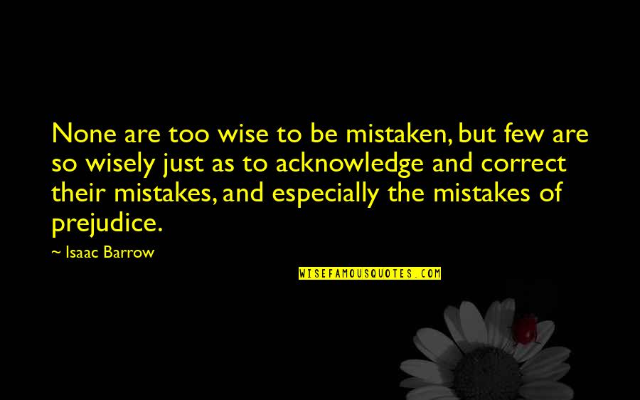 Kurt Wallander Actor Quotes By Isaac Barrow: None are too wise to be mistaken, but Kurt Wallander Actor Quotes By Isaac Barrow: None are too wise to be mistaken, but