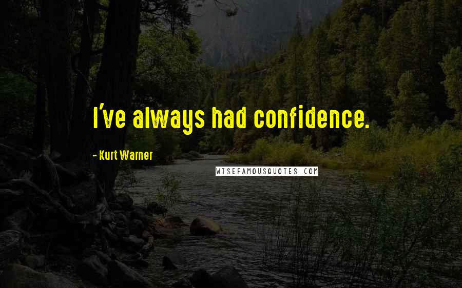 Kurt Warner quotes: I've always had confidence.