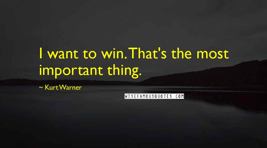 Kurt Warner quotes: I want to win. That's the most important thing.