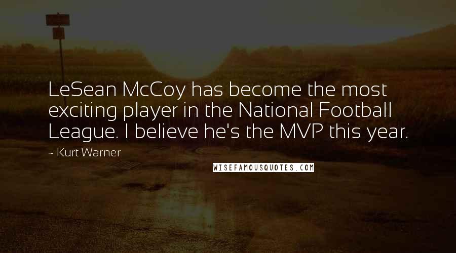 Kurt Warner quotes: LeSean McCoy has become the most exciting player in the National Football League. I believe he's the MVP this year. Kurt Warner quotes: LeSean McCoy has become the most exciting player in the National Football League. I believe he's the MVP this year.
