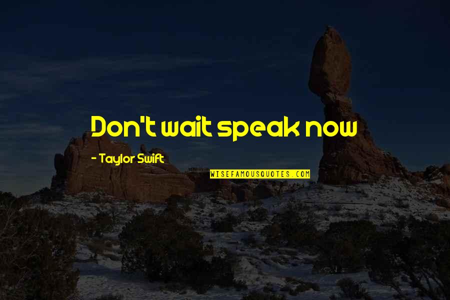Kurt Weill Quotes By Taylor Swift: Don't wait speak now