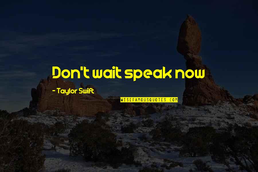 Kurt Weill Quotes By Taylor Swift: Don't wait speak now Kurt Weill Quotes By Taylor Swift: Don't wait speak now