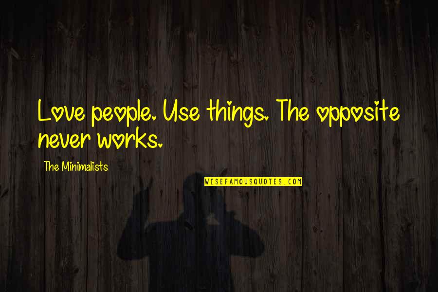 Kurt Weill Quotes By The Minimalists: Love people. Use things. The opposite never works.