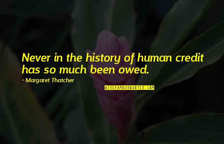 Kurta Quotes By Margaret Thatcher: Never in the history of human credit has Kurta Quotes By Margaret Thatcher: Never in the history of human credit has