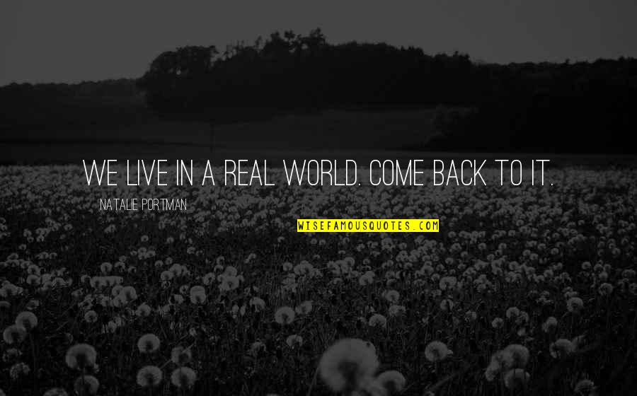 Kurta Quotes By Natalie Portman: We live in a real world. Come back Kurta Quotes By Natalie Portman: We live in a real world. Come back