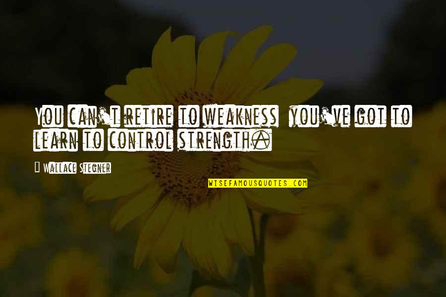 Kurta Quotes By Wallace Stegner: You can't retire to weakness you've got to Kurta Quotes By Wallace Stegner: You can't retire to weakness you've got to