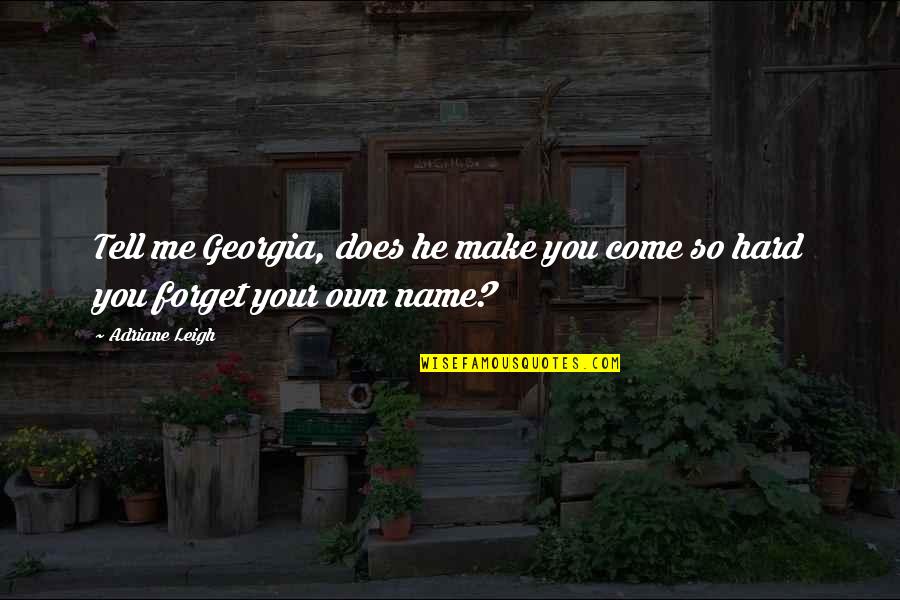 Kurtan Mucklowe Quotes By Adriane Leigh: Tell me Georgia, does he make you come