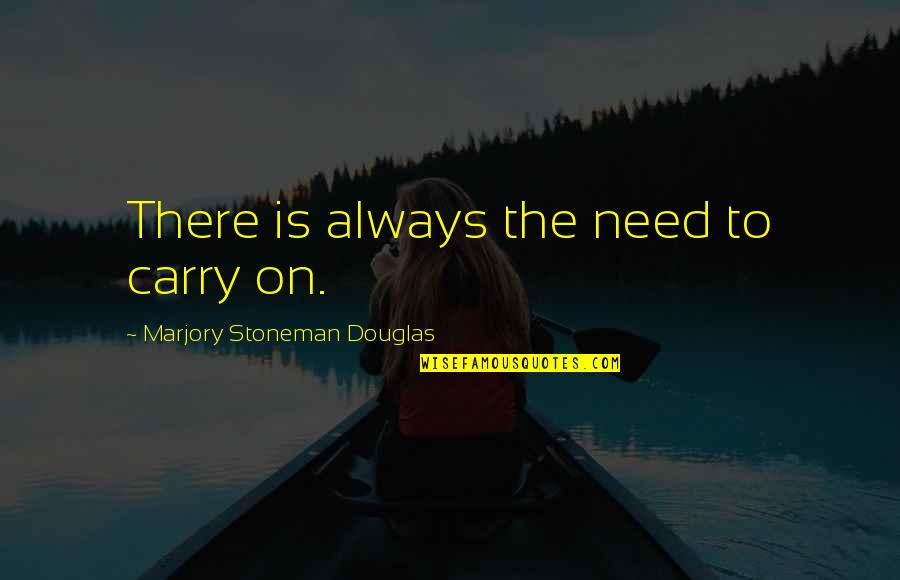 Kurtar Beni Quotes By Marjory Stoneman Douglas: There is always the need to carry on.