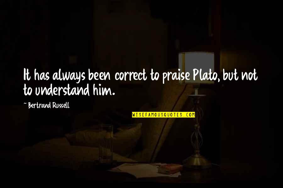 Kurtaran Quotes By Bertrand Russell: It has always been correct to praise Plato,
