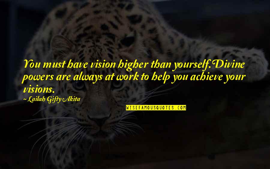 Kurtaran Quotes By Lailah Gifty Akita: You must have vision higher than yourself.Divine powers