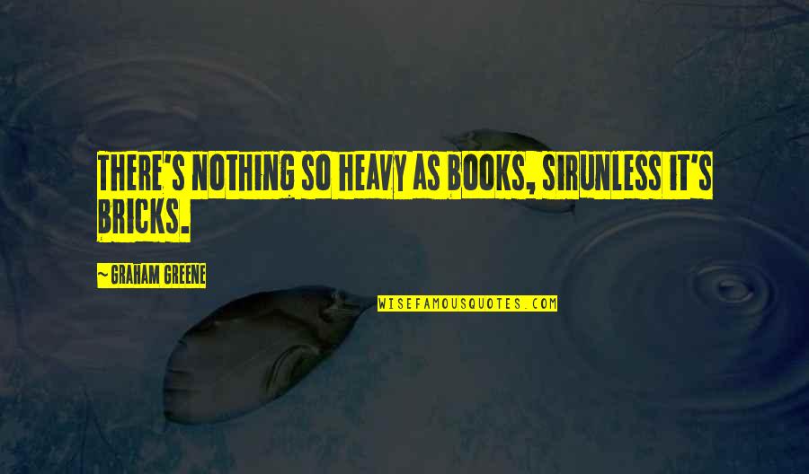 Kurtarma Operasyonu Quotes By Graham Greene: There's nothing so heavy as books, sirunless it's