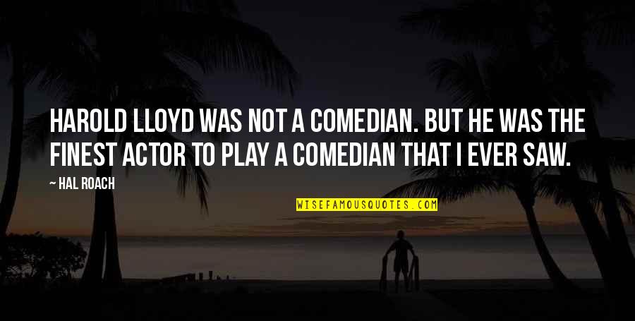 Kurtarma Oyunu Quotes By Hal Roach: Harold Lloyd was not a comedian. But he