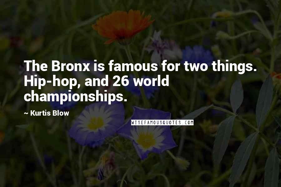Kurtis Blow quotes: The Bronx is famous for two things. Hip-hop, and 26 world championships.