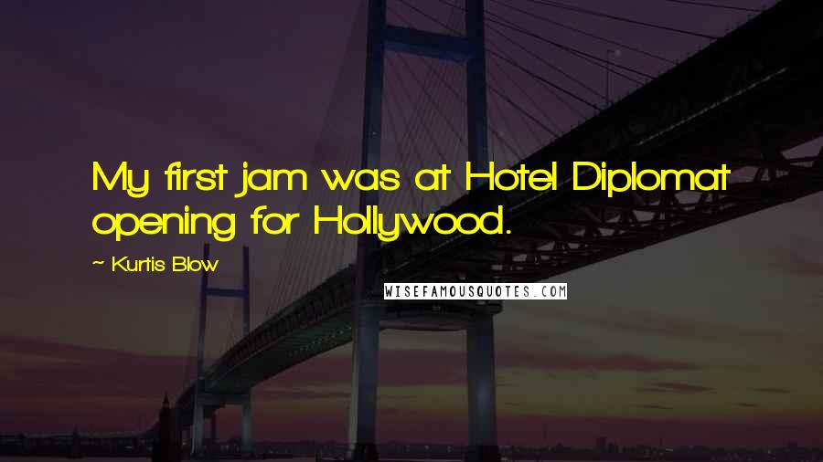 Kurtis Blow quotes: My first jam was at Hotel Diplomat opening for Hollywood.