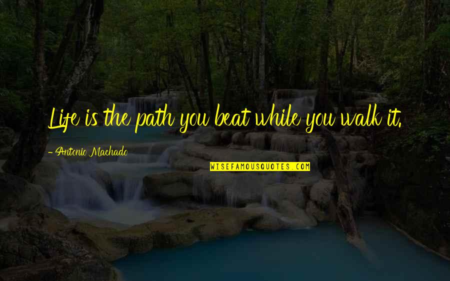 Kurtiss Jacobs Quotes By Antonio Machado: Life is the path you beat while you Kurtiss Jacobs Quotes By Antonio Machado: Life is the path you beat while you