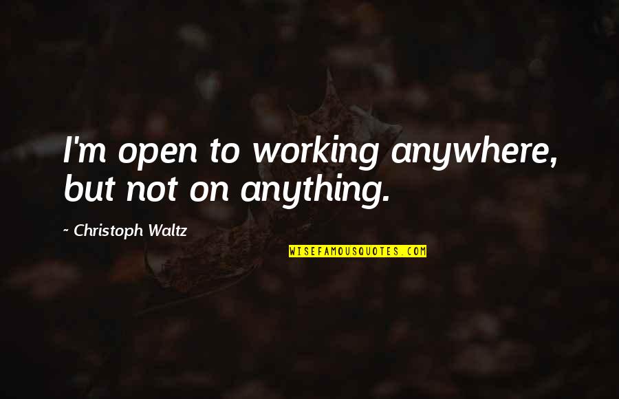 Kurtiss Jacobs Quotes By Christoph Waltz: I'm open to working anywhere, but not on Kurtiss Jacobs Quotes By Christoph Waltz: I'm open to working anywhere, but not on