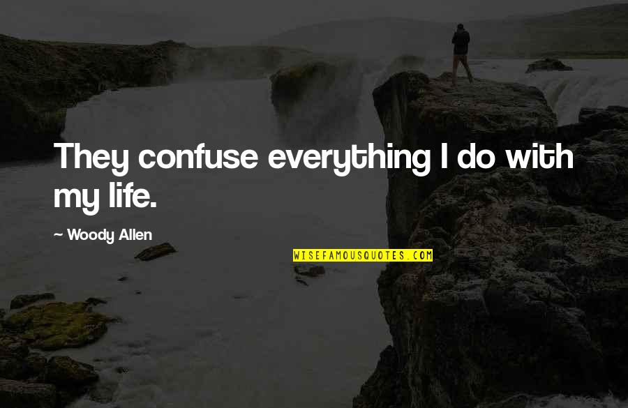 Kurtiss Limbrick Quotes By Woody Allen: They confuse everything I do with my life. Kurtiss Limbrick Quotes By Woody Allen: They confuse everything I do with my life.