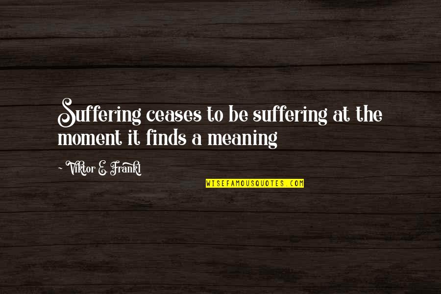 Kurtiss Vervynckt Quotes By Viktor E. Frankl: Suffering ceases to be suffering at the moment Kurtiss Vervynckt Quotes By Viktor E. Frankl: Suffering ceases to be suffering at the moment