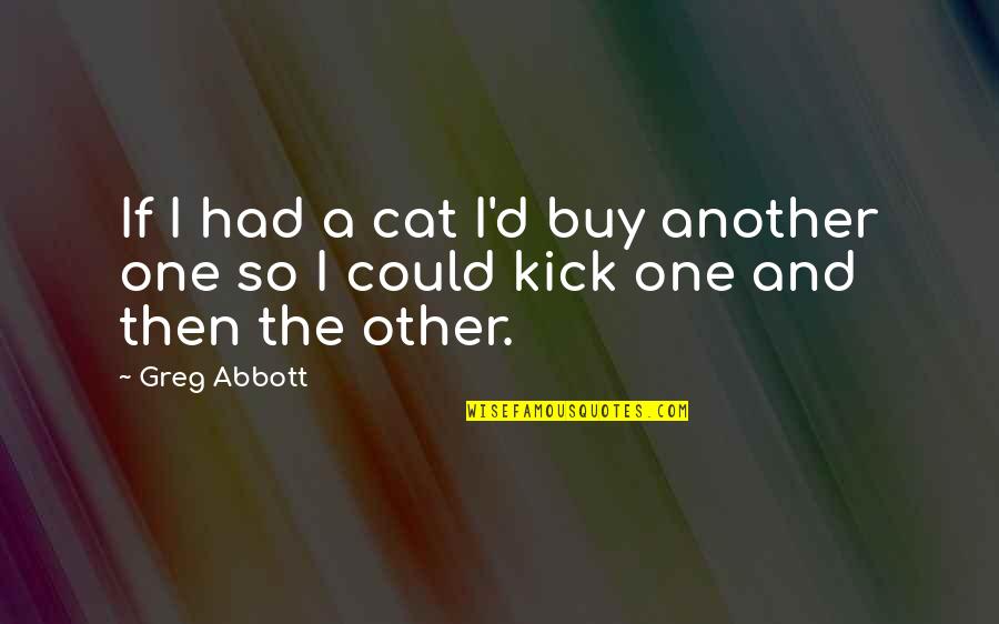 Kurton Slike Quotes By Greg Abbott: If I had a cat I'd buy another