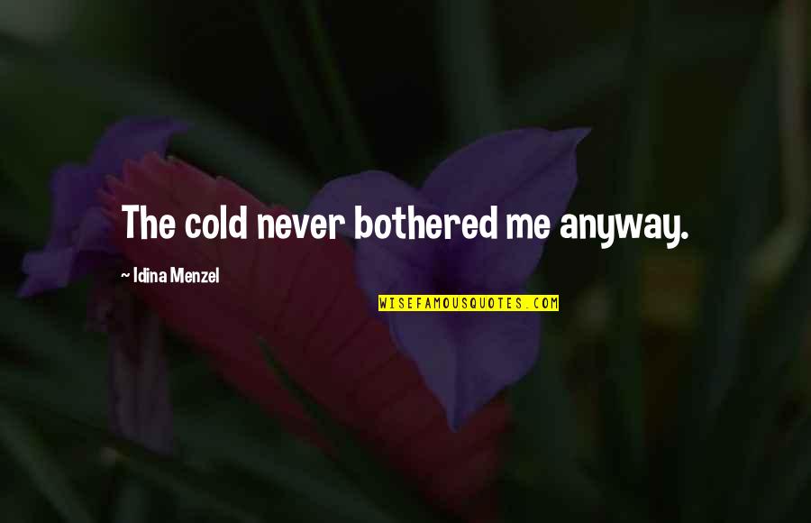 Kurton Slike Quotes By Idina Menzel: The cold never bothered me anyway. Kurton Slike Quotes By Idina Menzel: The cold never bothered me anyway.