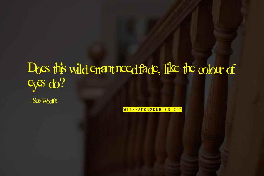Kurtosis And Skewness Quotes By Sue Woolfe: Does this wild errant need fade, like the