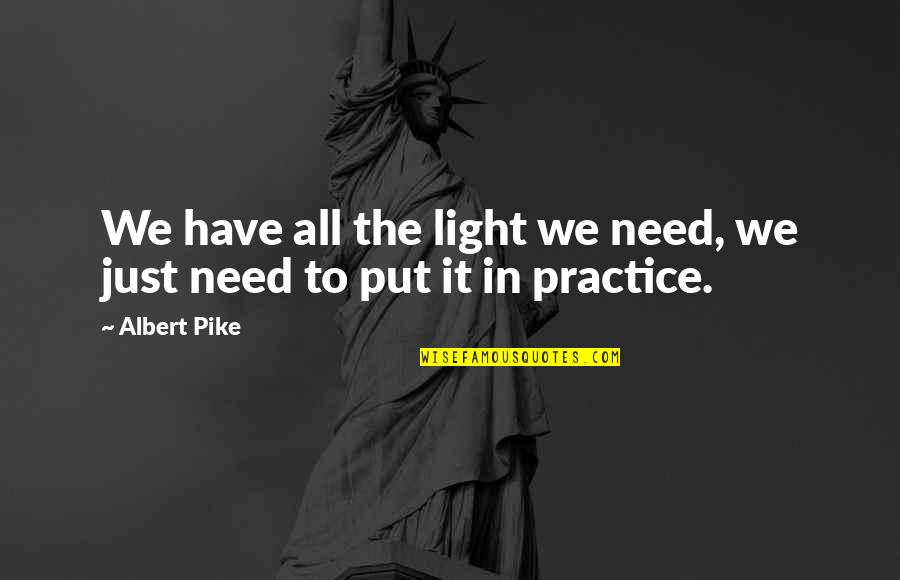 Kurtosis Quotes By Albert Pike: We have all the light we need, we