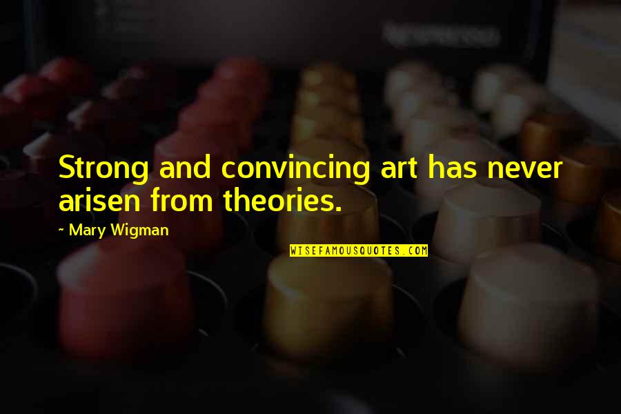 Kurtosis Quotes By Mary Wigman: Strong and convincing art has never arisen from