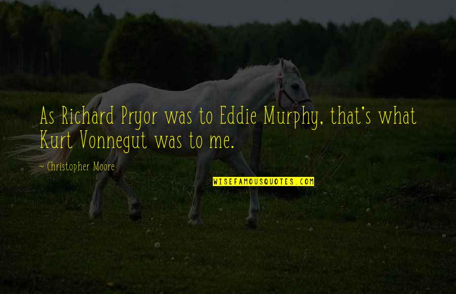 Kurt's Quotes By Christopher Moore: As Richard Pryor was to Eddie Murphy, that's