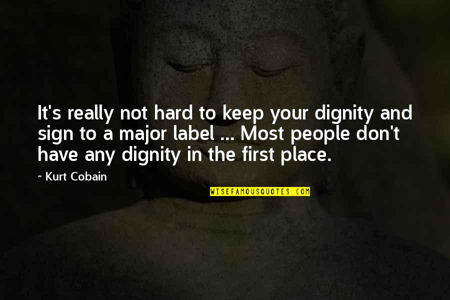 Kurt's Quotes By Kurt Cobain: It's really not hard to keep your dignity Kurt's Quotes By Kurt Cobain: It's really not hard to keep your dignity