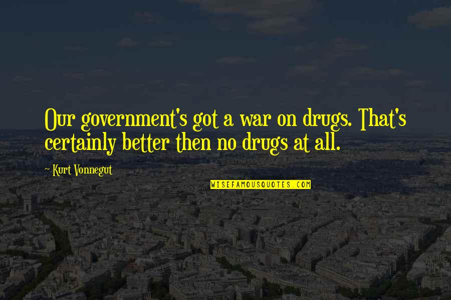 Kurt's Quotes By Kurt Vonnegut: Our government's got a war on drugs. That's