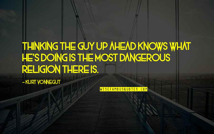 Kurt's Quotes By Kurt Vonnegut: Thinking the guy up ahead knows what he's