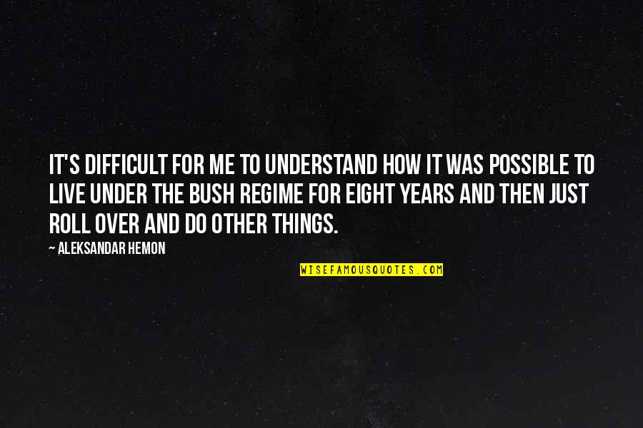 Kurttoons Quotes By Aleksandar Hemon: It's difficult for me to understand how it Kurttoons Quotes By Aleksandar Hemon: It's difficult for me to understand how it