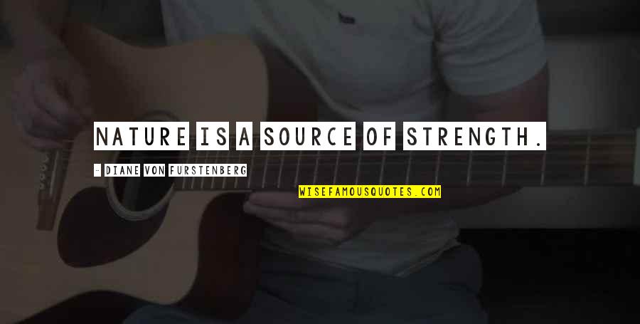 Kurtuaz Quotes By Diane Von Furstenberg: Nature is a source of strength. Kurtuaz Quotes By Diane Von Furstenberg: Nature is a source of strength.