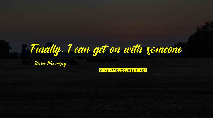 Kurtulus Savasi Kahramanlari Quotes By Steven Morrissey: Finally, I can get on with someone Kurtulus Savasi Kahramanlari Quotes By Steven Morrissey: Finally, I can get on with someone