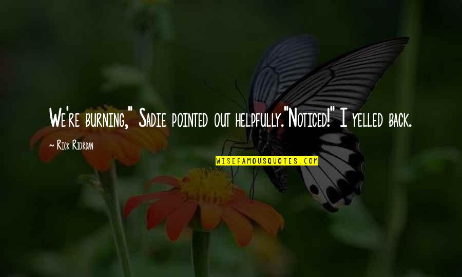 Kurtulus Savasinin Bittigi Tarih Quotes By Rick Riordan: We're burning," Sadie pointed out helpfully."Noticed!" I yelled