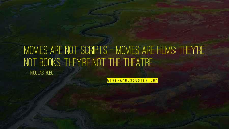 Kurty N Ferenc Quotes By Nicolas Roeg: Movies are not scripts - movies are films; Kurty N Ferenc Quotes By Nicolas Roeg: Movies are not scripts - movies are films;