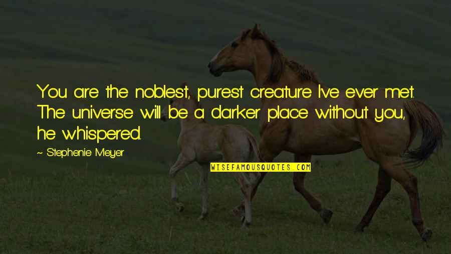Kurtyka Alpinist Quotes By Stephenie Meyer: You are the noblest, purest creature I've ever Kurtyka Alpinist Quotes By Stephenie Meyer: You are the noblest, purest creature I've ever