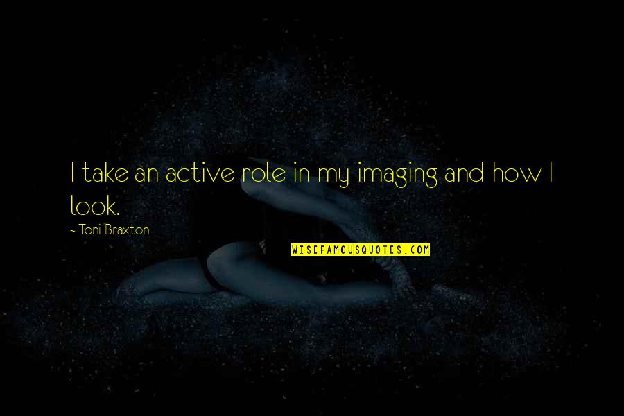 Kurtyka Obrazy Quotes By Toni Braxton: I take an active role in my imaging Kurtyka Obrazy Quotes By Toni Braxton: I take an active role in my imaging