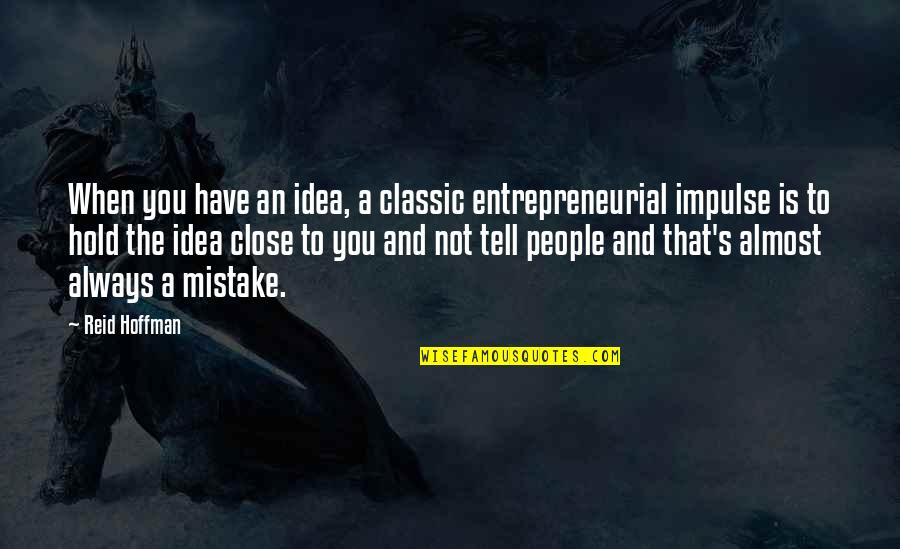 Kurtyka Schauer Quotes By Reid Hoffman: When you have an idea, a classic entrepreneurial