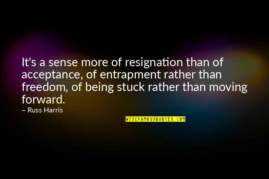 Kurtz Being A God Quotes By Russ Harris: It's a sense more of resignation than of