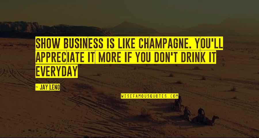 Kurtz Madness Quotes By Jay Leno: Show business is like Champagne. You'll appreciate it Kurtz Madness Quotes By Jay Leno: Show business is like Champagne. You'll appreciate it